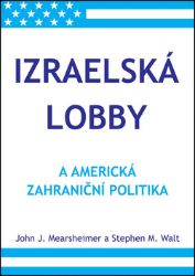 Izraelská lobby a americká zahraniční politika - Stephen M. Walt,John J. Mearsheimer - Mezinárodní vztahy Izraelská lobby a americká zahraniční politika