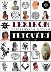 Lexikon tribalových motivů tetování - Radek Fiksa - Umění a architektura Lexikon tribalových motivů tetování