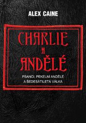 Charlie a Andělé - Psanci, Pekelní Andělé a šedesátiletá válka - Alex Caine - Thrillery Charlie a Andělé - Psanci, Pekelní Andělé a šedesátiletá válka