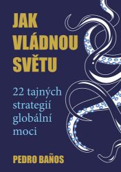 Jak vládnou světu - 22 strategií globální moci - Pedro Banos - Společnost a politika Jak vládnou světu - 22 strategií globální moci
