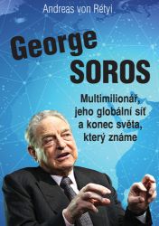 George Soros - Multimilionář, jeho globální síť a konec světa, který známe George Soros - Multimilionář, jeho globální síť a konec světa, který známe