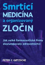 Smrtící medicína a organizovaný zločin - Jak velké farmaceutické firmy zkorumpovaly zdravo Smrtící medicína a organizovaný zločin - Jak velké farmaceutické firmy zkorumpovaly zdravo