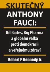 Skutečný Anthony Fauci - Bill Gates, Big Pharma a globální válka proti demokracii a veřejn Skutečný Anthony Fauci - Bill Gates, Big Pharma a globální válka proti demokracii a veřejn