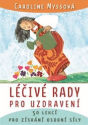 Léčivé rady pro uzdravení - Caroline Myss - Alternativní medicína Léčivé rady pro uzdravení