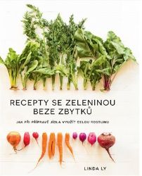 Recepty se zeleninou beze zbytků - Linda Ly - Zdravá výživa Recepty se zeleninou beze zbytků