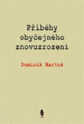 Příběhy obyčejného znovuzrození - Dominik Bartoš - Česká a slovenská beletrie Příběhy obyčejného znovuzrození