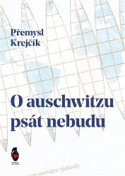 O auschwitzu psát nebudu - Přemysl Krejčík - Poezie a básně O auschwitzu psát nebudu