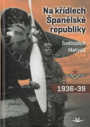 Na křídlech Španělské republiky 1936-1939 - Svatopluk Matyáš - Literatura faktu Na křídlech Španělské republiky 1936-1939