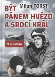 Být pánem hvězd a srdcí král - Milan Forst - Literatura faktu Být pánem hvězd a srdcí král