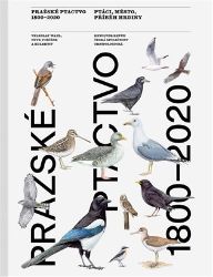 Pražské ptactvo 1800-2020 - Veleslav Wahl,Jan Hošek,Jan Hora,Jaroslav Cepák,Kateřina Ebelová,Jakub Hošek,Jaroslav Škopek,Petr Voříšek - Zvířata Pražské ptactvo 1800-2020