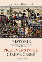 Historie o těžkých protivenstvích církve české v jazyce 21. století - Jan Amos Komenský - Duchovní teorie Historie o těžkých protivenstvích církve české v jazyce 21. století