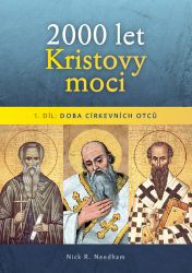 2000 let Kristovy moci 1. díl - Doba církevních otců - Nicholas R. Needham - Křesťanství 2000 let Kristovy moci 1. díl - Doba církevních otců
