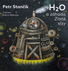 H2O a záhada Zlaté slzy - Petr Stančík - Dobrodružné knihy pro děti H2O a záhada Zlaté slzy