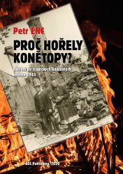Proč hořely Konětopy? - Pátrání po tragických událostech května 1945 - Petr Enc - Literatura faktu Proč hořely Konětopy? - Pátrání po tragických událostech května 1945
