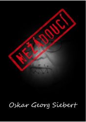 Nežádoucí - Oskar Siebert - Literatura faktu Nežádoucí