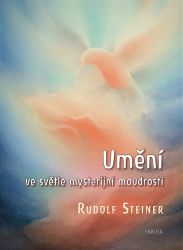 Umění ve světle mysterijní moudrosti - Rudolf Steiner - Esoterika a duchovno Umění ve světle mysterijní moudrosti