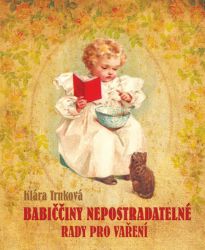 Babiččiny nepostradatelné rady pro vaření - Klára Trnková - Kuchařky a nápoje Babiččiny nepostradatelné rady pro vaření