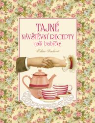 Tajné návštěvní recepty naší babičky - Klára Trnková - Kuchařky a nápoje Tajné návštěvní recepty naší babičky