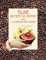 Tajné recepty na muffiny aneb co posbírala naše babička - Klára Trnková - Pečení, moučníky a dorty Tajné recepty na muffiny aneb co posbírala naše babička