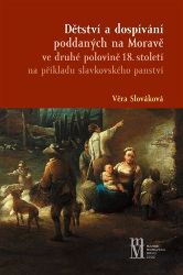 Dětství a dospívání poddaných na Moravě ve druhé polovině 18.století na příkladu slavkovsk Dětství a dospívání poddaných na Moravě ve druhé polovině 18.století na příkladu slavkovsk