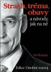 Strach, tréma, obavy a návody jak na ně - Ivo Toman - Trénink mozku a paměti, sebezdokonalování Strach, tréma, obavy a návody jak na ně