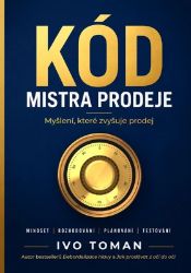 Kód mistra prodeje - Myšlení, které zvyšuje prodej - Ivo Toman - Knihy Kód mistra prodeje - Myšlení, které zvyšuje prodej