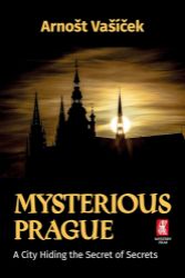 Mysterious Prague - A City Hiding the Secret of Secrets - Arnošt Vašíček - Česká historie v angličtině Mysterious Prague - A City Hiding the Secret of Secrets