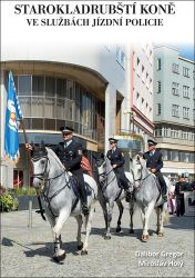 Starokladrubští koně ve službách jízdní policie - Dalibor Gregor - Koně Starokladrubští koně ve službách jízdní policie