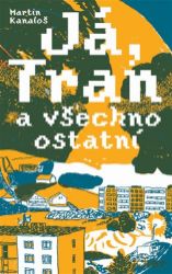 Já, Tran a všechno ostatní - Martin Kanaloš - Česká a slovenská beletrie Já, Tran a všechno ostatní