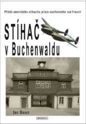 Stíhač v Buchenwaldu - Příběh amerického stíhacího pilota sestřeleného nad Francií Stíhač v Buchenwaldu - Příběh amerického stíhacího pilota sestřeleného nad Francií