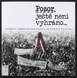 Pozor, ještě není vyhráno - Plakáty sametové revoluce v pražských ulicích Pozor, ještě není vyhráno - Plakáty sametové revoluce v pražských ulicích