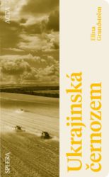 Ukrajinská černozem - Skutečný příběh o zemědělské půdě, která měla nasytit svět Ukrajinská černozem - Skutečný příběh o zemědělské půdě, která měla nasytit svět