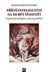 Příliš inteligentní na to být šťastný? Výjimečná inteligence: dar či prokletí? Příliš inteligentní na to být šťastný? Výjimečná inteligence: dar či prokletí?