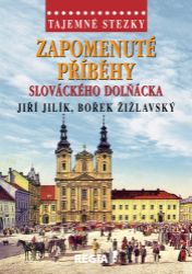 Tajemné stezky - Zapomenuté příběhy slováckého Dolňácka - Bořek Žižlavský,Jiří Jilík - Cestopisy a reportáže Tajemné stezky - Zapomenuté příběhy slováckého Dolňácka
