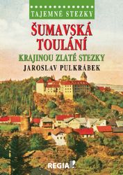 Tajemné stezky - Šumavská toulání krajinou Zlaté stezky - Jaroslav Pulkrábek - Cestopisy a reportáže Tajemné stezky - Šumavská toulání krajinou Zlaté stezky
