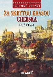 Tajemné stezky - Za skrytou krásou Chebska - Aleš Česal - Cestopisy Česká republika Tajemné stezky - Za skrytou krásou Chebska