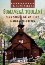 Tajemné stezky - Šumavská toulání, slzy stožecké Madony Tajemné stezky - Šumavská toulání, slzy stožecké Madony