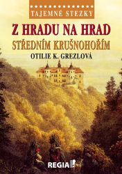 Tajemné stezky - Z hradu na hrad středním Krušnohořím - Otilie Grezlová - Cestopisy a reportáže Tajemné stezky - Z hradu na hrad středním Krušnohořím