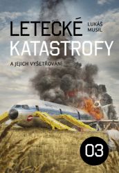 Letecké katastrofy a jejich vyšetřování 3 - Lukáš Musil - Letadla Letecké katastrofy a jejich vyšetřování 3