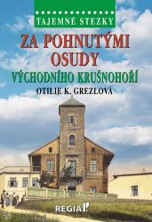 Tajemné stezky - Za pohnutými osudy východního Krušnohoří - Otilie Grezlová - Cestopisy a reportáže Tajemné stezky - Za pohnutými osudy východního Krušnohoří