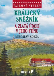 Tajemné stezky - Králický Sněžník a zlatá údolí v jeho stínu - Miroslav Kobza - Cestování Tajemné stezky - Králický Sněžník a zlatá údolí v jeho stínu