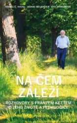 Na čem záleží - Rozhovory s Franzem Kettem o jeho životě a pedagogice - Tomáš Cyril Havel,Eva Muroňová,Franz Kett - Biografie a autobiografie Na čem záleží - Rozhovory s Franzem Kettem o jeho životě a pedagogice