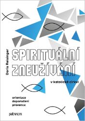 Spirituální zneužívání v katolické církvi - Orientace, doporučení, prevence - Doris Reisinger - Křesťanství Spirituální zneužívání v katolické církvi - Orientace, doporučení, prevence