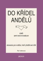 Do křídel andělů aneb smrt není monstrum - Abeceda pro rodiče, kteří přežili své dítě Do křídel andělů aneb smrt není monstrum - Abeceda pro rodiče, kteří přežili své dítě
