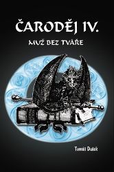 Čaroděj IV. - Muž bez tváře - Tomáš Dušek - Fantasy, sci-fi Čaroděj IV. - Muž bez tváře