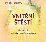 Vnitřní štěstí - Mít (se) rád nejvyšší mystérium života - Karel Spilko - Psychologie Vnitřní štěstí - Mít (se) rád nejvyšší mystérium života