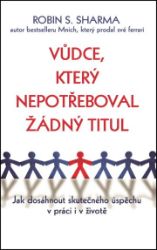 Vůdce, který nepotřeboval žádný titul - Jak dosáhnout skutečného úspěchu v práci i v život