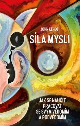 Síla mysli - Jak se naučit pracovat se svým vědomím a podvědomím - John Kehoe - Motivační knihy Síla mysli