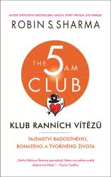 Klub ranních vítězů - Tajemství radostného, bohatého a tvořivého života - Robin S. Sharma - Úspěšný život Klub ranních vítězů