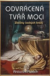 Odvrácená tvář moci - Zločiny českých králů - Antonín Polách - Literatura faktu Odvrácená tvář moci